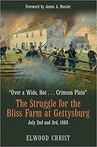 Over a Wide, Hot . . . Crimson Plain”: The Struggle for the Bliss Farm at Gettysburg, July 2nd and 3rd, 1863 - by Elwood Christ (author), James Hessler (foreword) - Now in Paperback