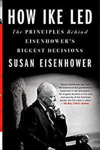How Ike Led:  The Principles Behind Eisenhower's Biggest Decisions by Susan Eisenhower