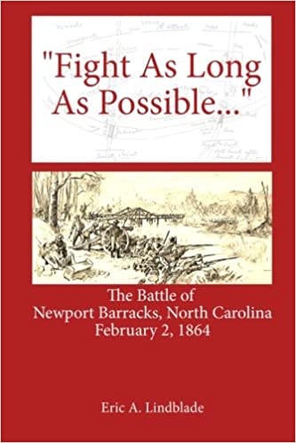 Fight As Long As Possible: The Battle of Newport Barracks, North Carolina, February 2, 1864