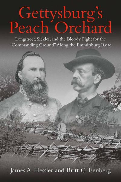 Gettysburg's Peach Orchard: Longstreet, Sickles, and the Bloody Fight for the "Commanding Ground" Along the Emmitsburg Road