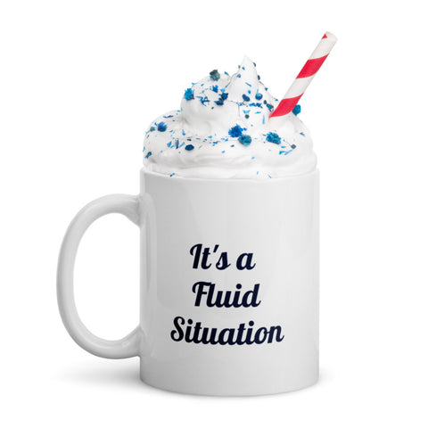 It's a Fluid Situation - White Glossy Mug